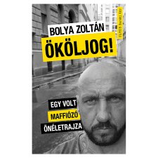 Bolya Zoltán: Ököljog - Egy volt maffiózó önéletrajza