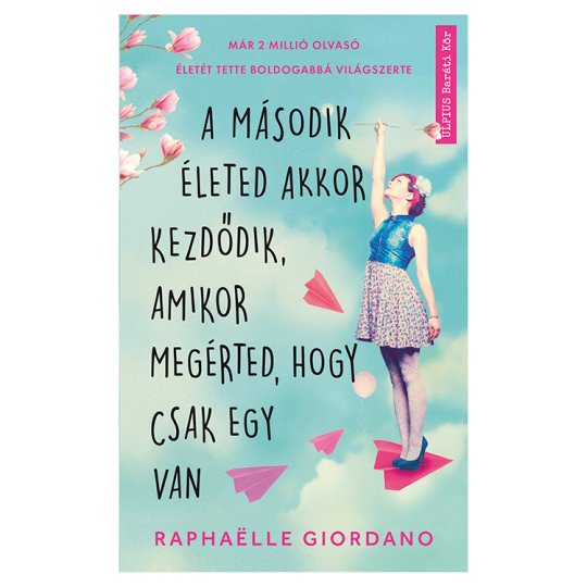 Raphaelle Giordano: A második életed akkor kezdődik, amikor megérted, hogy csak egy van